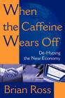 When the Caffeine Wears Off: de-Hyping the New Economy By Brian Ross Cover Image