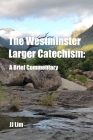 The Westminster Larger Catechism: A Brief Commentary By Jj Lim Cover Image