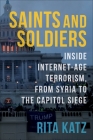 Saints and Soldiers: Inside Internet-Age Terrorism, from Syria to the Capitol Siege By Rita Katz Cover Image