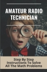 Amateur Radio Technician: Step By Step Instructions To Solve All The Math Problems: Radio Technician Jobs Mining Cover Image