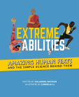 Extreme Abilities: Amazing Human Feats and the Simple Science Behind Them By Galadriel Watson, Cornelia Li (Illustrator) Cover Image
