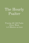 The Hourly Psalter: Praying All 150 Psalm Every Week in 3 Minutes an hour Cover Image