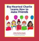 Big-Hearted Charlie Learns How to Make Friends By Krista Keating-Joseph, Phyllis Holmes (Illustrator) Cover Image