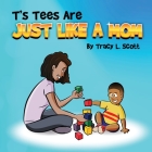 T's Tees Are Just Like A Mom By Tracy L. Scott Cover Image