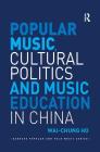 Popular Music, Cultural Politics and Music Education in China (Ashgate Popular and Folk Music) By Wai-Chung Ho Cover Image