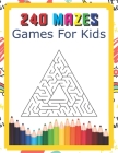 240 Mazes Games For Kids: A Maze Activity Book Great For Developing Problem Solving Skills Ages 6 To 8 - 1st Grade - 2nd Grade - Learning Activi By Eak Kem Cover Image