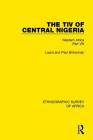 The Tiv of Central Nigeria: Western Africa Part VIII (Ethnographic Survey of Africa) By Laura Bohannan, Paul Bohannan Cover Image