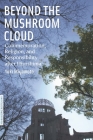 Beyond the Mushroom Cloud: Commemoration, Religion, and Responsibility After Hiroshima (Bordering Religions: Concepts) Cover Image