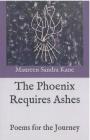 The Phoenix Requires Ashes: Poems for the Journey By Maureen Sandra Kane Cover Image