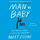 Man vs. Baby: The Chaos and Comedy of Real-Life Parenting Cover Image