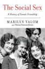 The Social Sex: A History of Female Friendship By Marilyn Yalom, Theresa Donovan Brown Cover Image