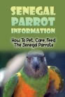 Senegal Parrot Information: How To Pet, Care, Feed The Senegal Parrots: Essential Tips For Keeping A Senegal Parrot Cover Image