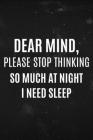 Dear Mind, Please stop Thinking so much at night i need Sleep: Funny not sleeping notebook gift idea By Tmw Notnow Cover Image