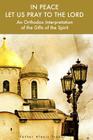 In Peace Let Us Pray to the Lord: An Orthodox Interpretation of the Gifts of the Spirit By Herman a. Middleton (Foreword by), Archimandrite Dositheos (Introduction by), Alexis Trader Cover Image