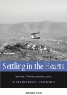 Settling in the Hearts: Jewish Fundamentalism in the Occupied Territories (Raphael Patai Series in Jewish Folklore and Anthropology) By Michael Feige Cover Image
