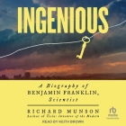 Ingenious: A Biography of Benjamin Franklin, Scientist By Richard Munson, Keith Brown (Read by) Cover Image