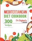 Mediterranean Diet Cookbook for Beginners: Over 300 Awesome Recipes Ready in 30 Minutes. Enjoy Renewed Health! By Hayden Vaughn Cover Image
