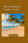 Guia de viagem de Cancún e Yucatán 2024: O guia definitivo para explorar paisagens espetaculares com joias escondidase Dicas essenciais de viagem By Kristi K. Craine Cover Image