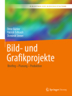 Bild- Und Grafikprojekte: Briefing - Planung - Produktion (Bibliothek Der Mediengestaltung) By Peter Bühler, Patrick Schlaich, Dominik Sinner Cover Image