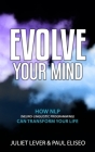 Evolve Your Mind: How NLP (Neuro-Linguistic Programming) can transform your life By Paul Eliseo, Juliet Lever Cover Image
