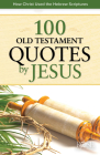 100 Old Testament Quotes by Jesus: How Christ Used the Hebrew Scriptures Cover Image