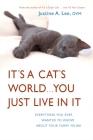 It's a Cat's World . . . You Just Live in It: Everything You Ever Wanted to Know About Your Furry Feline By Dr. Justine Lee Cover Image