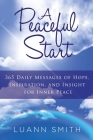 A Peaceful Start: 365 Daily Messages of Hope, Inspiration, and Insight for Inner Peace By Luann Smith Cover Image