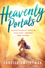 Heavenly Portals: Where Eternity Impacts Your Past, Present, and Future By Candice Smithyman Cover Image