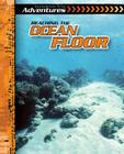 Reaching the Ocean Floor (Incredible True Adventures) By Therese M. Shea Cover Image