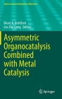 Asymmetric Organocatalysis Combined with Metal Catalysis (Topics in Current Chemistry Collections) By Bruce A. Arndtsen (Editor), Liu-Zhu Gong (Editor) Cover Image