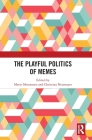 The Playful Politics of Memes By Mette Mortensen (Editor), Christina Neumayer (Editor) Cover Image