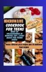Microwave cookbook for teens: Whip Up Deliciousness in minutes: zap and start magic for young chefs By Pius Star Cover Image