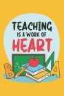 Teaching Is A Work Of Heart: Teacher Appreciation Gift, Teacher Thank You Gift, Teacher End of the School Year Gift, Birthday Gift for Teachers, Te By Funschool Notebooks Cover Image