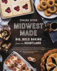 Midwest Made: Big, Bold Baking from the Heartland By Shauna Sever Cover Image