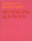 No Singing Allowed: Flamenco & Photography Cover Image