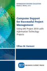 Computer Support for Successful Project Management: Using MS Project 2016 with Information Technology Projects By Ulhaus M. Samant Cover Image