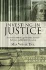 Investing in Justice: An Introduction to Legal Finance, Lawsuit Advances and Litigation Funding By Max Volsky Cover Image