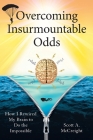 Overcoming Insurmountable Odds: How I Rewired My Brain to Do the Impossible By Scott A. McCreight Cover Image