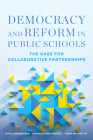 Democracy and Reform in Public Schools: The Case for Collaborative Partnerships By Saul Rubinstein, Charles Heckscher, John McCarthy Cover Image