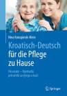 Kroatisch - Deutsch Für Die Pflege Zu Hause: Hrvatsko - Njemački - Priručnik Za Njegu U Kuci By Nina Konopinski-Klein, Robert Petric (Translator), Dagmar Seitz (Contribution by) Cover Image