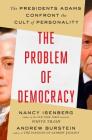 The Problem of Democracy: The Presidents Adams Confront the Cult of Personality By Nancy Isenberg, Andrew Burstein Cover Image