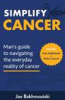 Simplify Cancer: Man's Guide to Navigating the Everyday Reality of Cancer By Joe Bakhmoutski Cover Image