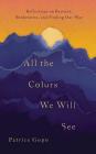 All the Colors We Will See: Reflections on Barriers, Brokenness, and Finding Our Way By Patrice Gopo, Patrice Gopo (Read by) Cover Image