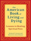 The American Book of Living and Dying: Lessons in Healing Spiritual Pain By Richard F. Groves, Henriette Anne Klauser Cover Image