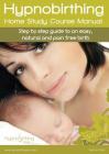 Hypnobirthing Home Study Course Manual: Step by step guide to an easy, natural and pain free birth Cover Image