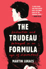 The Trudeau Formula: Seduction and Betrayal in an Age of Discontent By Martin Lukacs Cover Image