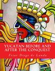 Yucatan Before and After the Conquest By William Gates, Friar Diego De Landa Cover Image