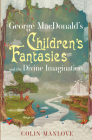 George MacDonald's Children's Fantasies and the Divine Imagination By Colin Manlove Cover Image