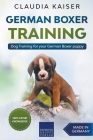 German Boxer Training: Dog Training for Your German Boxer Puppy By Claudia Kaiser Cover Image