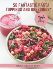 50 fantastic pasta toppings and dressings: Delicious recipes in the kitchen By Adela Doris Cover Image